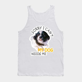 Funny Sorry I can't my dog needs me Tank Top